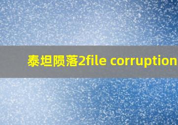 泰坦陨落2file corruption